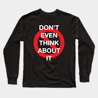 Don't Even Think About It Snarky Design With a Do Not Sign Long Sleeve T-Shirt